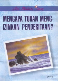 Mutiara Iman 12: Mengapa Tuhan Mengizinkan Penderitaan?