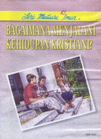 Mutiara Iman 40: Bagaimana Menjalani Kehidupan Kristiani?