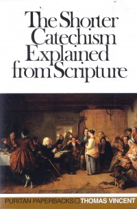 The Shorter Catechism Explained from Scripture