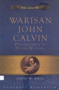 Warisan John Calvin: Pengaruhnya di Dunia Modern