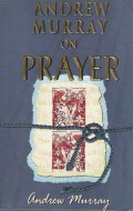 Andrew Murray on Prayer