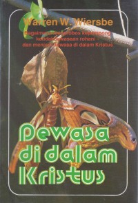 Dewasa di dalam Kristus: Bagaimana Menerobos Kepompong Ketidakdewasaan Rohani dan Menjadi Dewasa di dalam Kristus