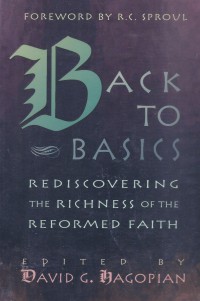 Back to Basics: Rediscovering the Richness of the Reformed Faith