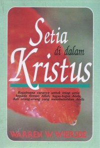 Setia di dalam Kristus: Bagaimana Tetap Setia Kepada Firman Allah, Tugas-Tugas, dan Orang-Orang yang Membutuhkan Anda