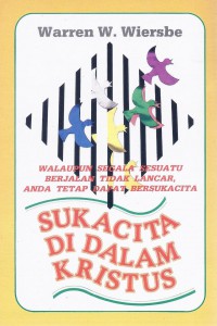 Sukacita di dalam Kristus: Walaupun Segala Sesuatu Berjalan Tidak Lancar, Anda Tetap Dapat Bersukacita