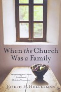 When the Church was a Family: Recapturing Jesus' Vision for Authentic Christian Community