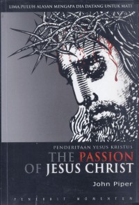 Penderitaan Yesus Kristus (The Passion of Jesus Christ): Lima Puluh Alasan Mengapa Dia Datang untuk Mati