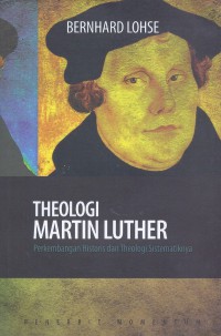 Theologi Martin Luther: Perkembangan Historis dan Theologi Sistematikanya