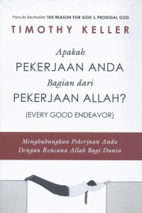 Apakah Pekerjaan Anda Bagian dari Pekerjaan Allah (Every Good Endeavor): Menghubungkan Pekerjaan Anda dengan Rencana Allah bagi Dunia