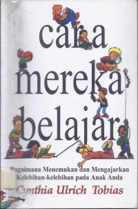 Cara Mereka Belajar (The Way They Learn): Bagaimana Menemukan dan Mengajarkan Kelebihan-kelebihan pada Anak Anda