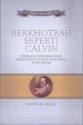 Berkhotbah Seperti Calvin: Berbagai Khotbah dari Peringatan Ulang Tahunnya yang ke-500